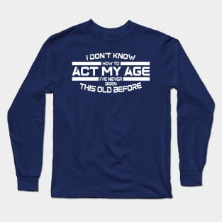 Act My Age? Long Sleeve T-Shirt